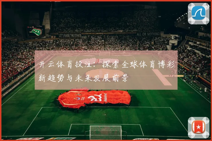 开云体育投注：探索全球体育博彩新趋势与未来发展前景